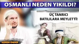 Osmanlı neden yıkıldı? Üç tanrıcı Batılılara meyletti! / Kerem Önder