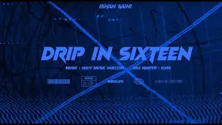 Drip in Sixteen -Ishaan Saini