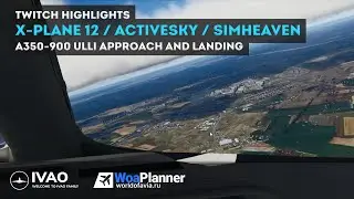 Twitch Highlights / IVAO / A350-900 Approach and Landing ULLI / ActiveSky / SimHeavem