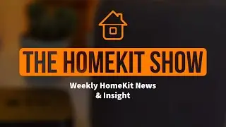 The HomeKit Show - Eve Cam, Meross the budget Homekit smart, HomeKit doorbells and future reviews