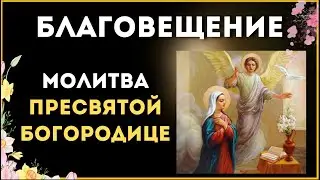 🙏 БЛАГОВЕЩЕНИЕ ПРЕСВЯТОЙ БОГОРОДИЦЫ / Молитва Богородице