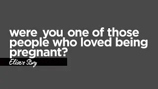 Were you one of those people who loved being pregnant?