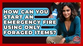 How Can You Start An Emergency Fire Using Only Foraged Items? - Your Emergency Planner
