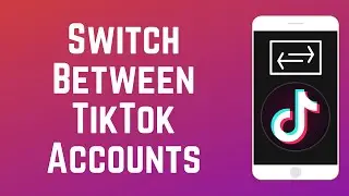 How to Log Into Multiple TikTok Accounts & Switch Between Them