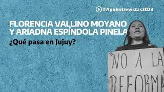 ¿Qué pasa en Jujuy?: entrevista a Florencia Vallino Moyano y Ariadna Espíndola Pinela