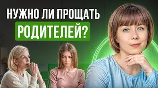 Нужно ли прощать родителей? Что значит "принять" родителей?