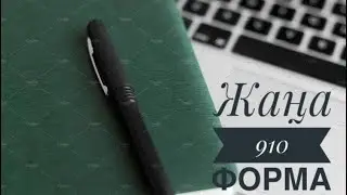 Новая 910 Форма.Жаңа 910 Форма.Как заполнять Новую 910 форму.