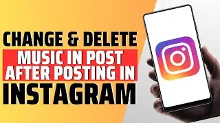 How To Change Or Delete Music In Post After Posting In Instagram - Full Guide