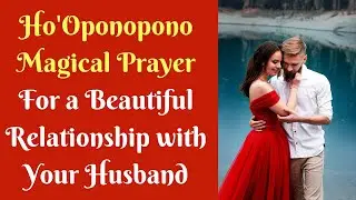 HO'OPONOPONO ! For a Beautiful Relationship with Your Husband ❤️Listen & Feel The Magic ! Prayer !