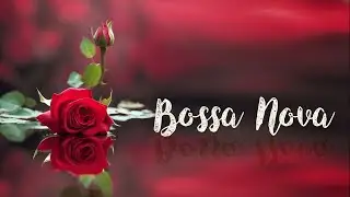 Bossa Nova Serenade 🌹🍷 Romantic Jazz for Cozy Dinners & Fine Dining