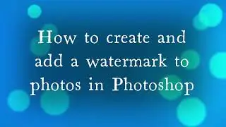 How to create a watermark and add it to photos in Photoshop