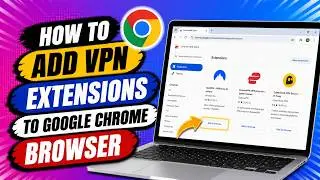 How To Add VPN Extensions To Google Chrome Browser (Quickest Guide)