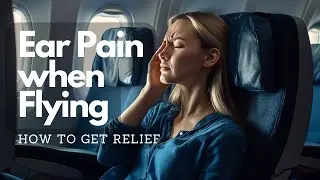Ear Pain When Flying: How to Relieve Ear Pain During Flight