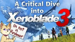An Overly Long and Critical Dive into Xenoblade Chronicles 3