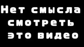 Нет смысла смотреть это видео