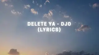 Djo - Delete Ya (Lyrics) | @djomusic887