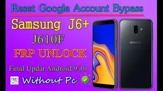Samsung J6+ SM-J610F Bypass Google Account FRP Android 9