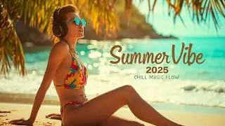 Summer Vibe 2025 – Chill Music Flow for Relax & Focus 3 Hours