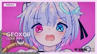 #Electro | Geoxor - I Like You [🌸]