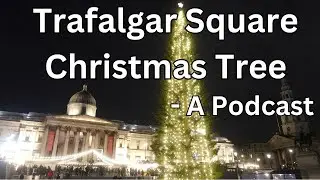 #42 - The Trafalgar Square Christmas Tree, The History - London Visited Podcast