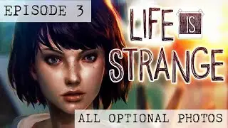 Life Is Strange -- Episode 3 -- All Optional Photos