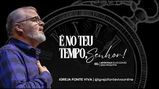 Culto de Celebração 17H - É No Teu Tempo, Senhor! - Apóstolo Elias Gomes