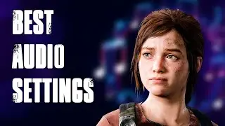 3D Audio Settings for TLOU Part 1 - Remake | (Headset, TV, etc.)