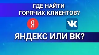 Где найти горячих клиентов? Яндекс или ВК?