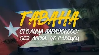 ГАВАНА | Столица парадоксов | БЕЗ ЛОСКА, НО С ДУШОЙ