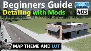 Beginners Guide to Detailing using Mods in Cities Skylines | How to Choose a Map Theme and LUT - E03