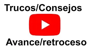 TIPS Avanzar y retroceder en un vídeo de YouTube