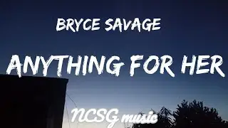 Bryce savage -Anything for Her [Lyrics]