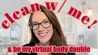 Clean W/ Me + Be My Virtual Body Double!