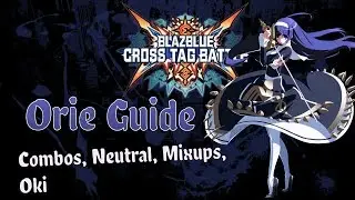 BBTag - Orie Guide - Neutral, Mixups, Oki, Combo Tips