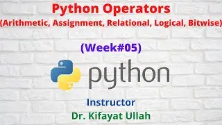Python Operators (Arithmetic, Relational, Logical, Bit wise) || Programming with Python (Week#05)