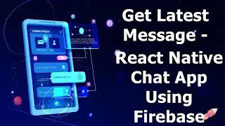 Get Latest Message - React Native Chat App using Firebase Realtime Database