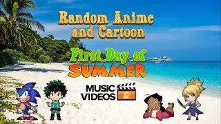 Random Anime and Cartoons First Day of Summer Music Video Part 6