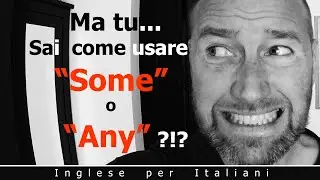 Ma tu...Sai come usare SOME o ANY quando parli in inglese?!