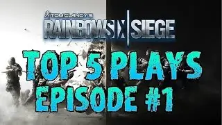 RAINBOW SIX SIEGE: TOP 5 PLAYS - Episode 1 - Rainbow Six Siege Gameplay