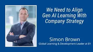 #259: We Need to Align Gen AI Learning With Company Strategy: Simon Brown of EY