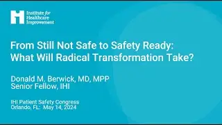 Dr. Don Berwick: From Still Not Safe to Safety Ready - Keynote IHI Congress 2024