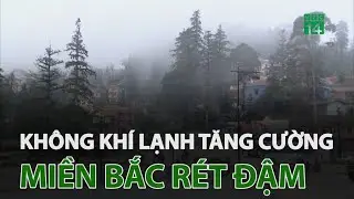 Không khí lạnh tăng cường, đêm nay miền Bắc rét “cắt da cắt thịt” | VTC14