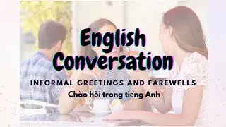 Informal Greetings and Farewells | Lời Chào và Tạm Biệt Trong Tiếng Anh | English Conversations