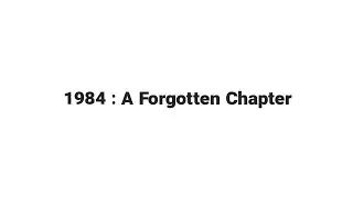 1984 : A Forgotten Chapter
