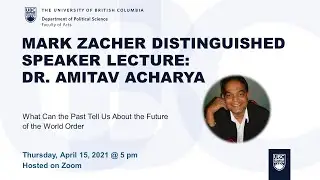2021 Mark Zacher Distinguished Speaker Lecture: Amitav Acharya