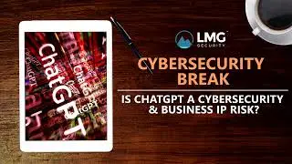 Is ChatGPT a Cybersecurity and Business IP Risk?
