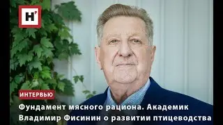 ФУНДАМЕНТ МЯСНОГО РАЦИОНА. АКАДЕМИК ВЛАДИМИР ФИСИНИН О РАЗВИТИИ ПТИЦЕВОДСТВА