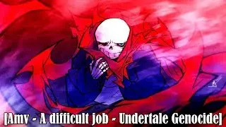 [Amv] A Difficult Job ~ Undertale Genocide