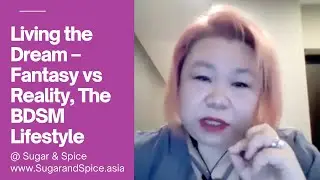 Living the Dream – Fantasy vs Reality, The BDSM Lifestyle @ Sugar & Spice www.SugarandSpice.asia