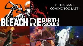 Bleach Rebirth of Souls - Is This Game Coming Too Many Years Too Late?
